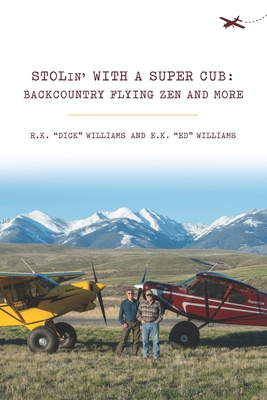 STOLin' With a Super Cub: Backcountry Flying Zen and More - Williams, E K Ed, and Williams, R K Dick