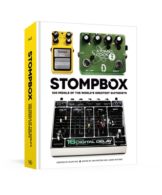 Stompbox: 100 Pedals of the World's Greatest Guitarists - Paz, Eilon, and Epstein, Dan (Editor), and Rotondi, James (Editor)