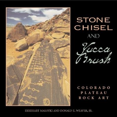 Stone Chisel and Yucca Brush: Colorado Plateau Rock Art - Malotki, Ekkehart, and Weaver, Donald E