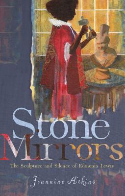 Stone Mirrors: The Sculpture and Silence of Edmonia Lewis - Atkins, Jeannine