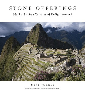 Stone Offerings: Machu Picchu's Terraces of Enlightenment - Torrey, Mike