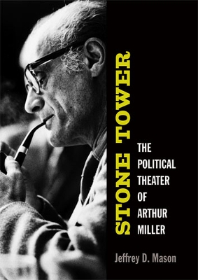 Stone Tower: The Political Theater of Arthur Miller - Mason, Jeffrey D