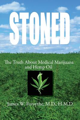 Stoned The Truth About Medical Marijuana and Hemp Oil - Forsythe MD Hmd, James W