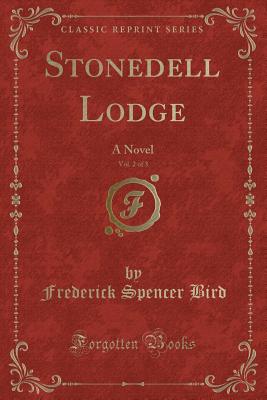 Stonedell Lodge, Vol. 2 of 3: A Novel (Classic Reprint) - Bird, Frederick Spencer