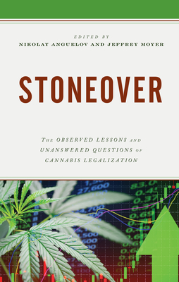 Stoneover: The Observed Lessons and Unanswered Questions of Cannabis Legalization - Moyer, Jeffrey (Editor), and Anguelov, Nikolay (Contributions by)