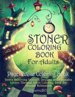 Stoner Coloring Book for Adults - Psychedelic Coloring Book: Stress Relieving Stoner's Designs and Cannabis Lovers Themed Coloring Book for Absolut Relaxation - Bo, Creative
