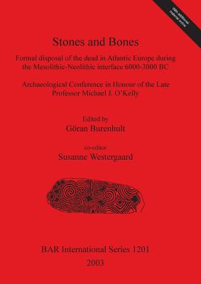 Stones and Bones: Formal disposal of the dead in Atlantic Europe during the Mesolithic-Neolithic interface 6000-3000 BC - Burenhult, Goran (Editor), and Westergaard, Susanne (Editor)