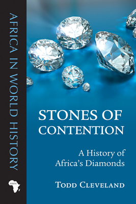 Stones of Contention: A History of Africa's Diamonds - Cleveland, Todd