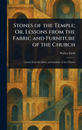 Stones of the Temple; Or, Lessons From the Fabric and Furniture of the Church