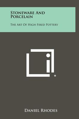 Stoneware And Porcelain: The Art Of High Fired Pottery - Rhodes, Daniel