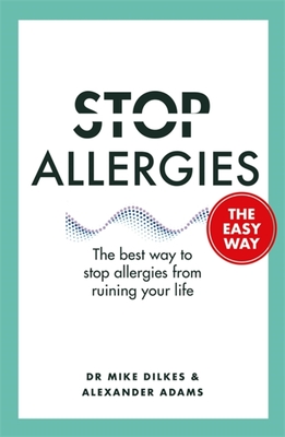 Stop Allergies The Easy Way: The best way to stop allergies from ruining your life - Dilkes, Mike, Dr., and Adams, Alexander