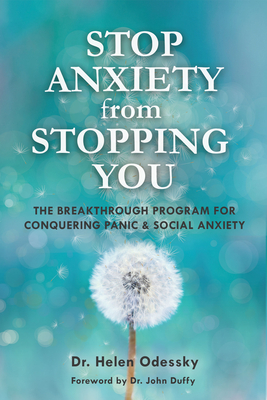 Stop Anxiety from Stopping You: The Breakthrough Program For Conquering Panic and Social Anxiety - Odessky, Helen, Dr., and Duffy, John (Foreword by)