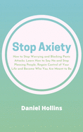 Stop Anxiety: How to Stop Worrying and Blocking Panic Attacks. Learn How to Say No and Stop Pleasing People, Regain Control of Your Life and Become Who You Are Meant to Be
