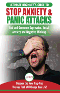 Stop Anxiety & Panic Attacks: The Ultimate Beginner's Guide to End and Overcome Depression, Social Anxiety and Negative Thinking Discover the New Drug-Free Therapy That Will Change Your Life!