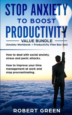 STOP ANXIETY TO BOOST PRODUCTIVITY (Anxiety workbook + Productivity Plan box set): How to deal with social anxiety, stress and panic attacks. How to improve your time management at work - Green, Robert