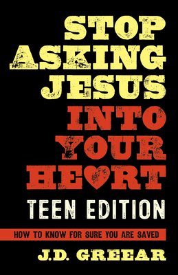 Stop Asking Jesus Into Your Heart: The Teen Edition - Greear, J D, and Gaston, Jason
