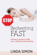 Stop Bedwetting Fast: A Parent's Guide to Help Your Child Stop Bedwetting