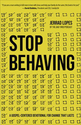 Stop Behaving: A Gospel-Centered Devotional for Change That Lasts - Lopes, Jerrad