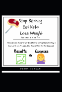 Stop Bitching - Eat Keto - Lose Weight: What Gets Measured Gets Managed! Log the Carbs! Journal Meals, Save Favorite Recipes & Strive for Progress Not Perfection While Documenting Your Keto Lifestyle Change Progress.