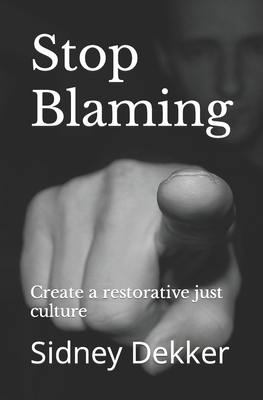 Stop Blaming: Create a restorative just culture - Dekker, Sidney