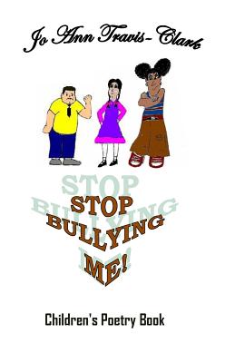 Stop Bullying Me!: Children's Poetry Book - Travis-Clark, Jo Ann Renae