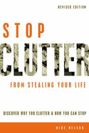 Stop Clutter from Stealing Your Life: Discover Why You Clutter & How You Can Stop