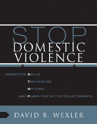 Stop Domestic Violence: Innovative Skills, Techniques, Options, and Plans for Better Relationships: Group Leader's Manual - Wexler, David B, PH.D.
