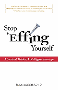 Stop Effing Yourself: A Survivor's Guide to Life's Biggest Screw-Ups