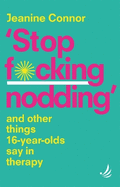 Stop F*cking Nodding: And other things 16-year-olds say in therapy