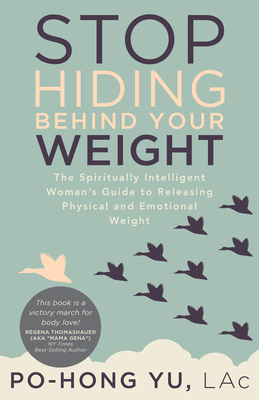 Stop Hiding behind Your Weight: The Spiritually Intelligent Woman's Guide to Releasing Physical and Emotional Weight - Yu, Po-Hong