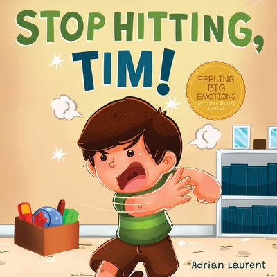 Stop Hitting, Tim!: A Calming Picture Book and Story about Boys Stopping Hitting, How to Control Anger, the Urge to Hit and Using Gentle Hands For Kids Ages 2 to 6 - Laurent, Adrian