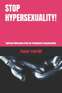 Stop Hypersexuality!: Spiritual Deliverance from the Stronghold of Hypesexuality