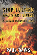 Stop Lusting and Start Living: A Sexual Recovery Plan