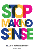 Stop Making Sense: The Art of Inspiring Anybody