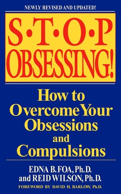 Stop Obsessing!: How to Overcome Your Obsessions and Compulsions - Foa, Edna B, PhD, and Wilson, Reid, and Barlow, David H (Foreword by)