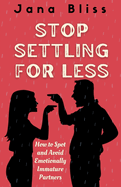 Stop Settling for Less: How to Spot and Avoid Emotionally Immature Partners