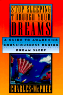 Stop Sleeping Through Your Dreams: A Guide to Awakening Consciousness During Dream Sleep - McPhee, Charles