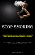 Stop Smoking: The Keys To Finally Stopping The Habit Of Smoking That You've Always Wanted Cigarette Smoke Is Bad For You Nowadays, Natural Ways To Quit Smoking (You Can Finally Kick The Habit Right This Second With Our Revolutionary New System)