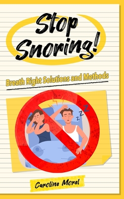 Stop Snoring!: Breath Right Solutions and Methods - Morel, Caroline