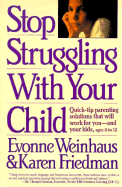 Stop Struggling with Your Child: Quick-Tip Parenting Solutions That Will Work for You-And.......