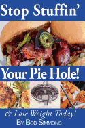 Stop Stuffin' Your Pie Hole!: And Lose Weight Today!