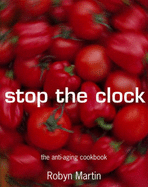 Stop the Clock: The Anti-aging cookbook - Martin, Robyn