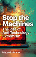 Stop the Machines: The Rise of Anti-Technology Extremism