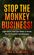 Stop the Monkey Business: Eight WTFs That Can Make or Break You as a Leader and Manager