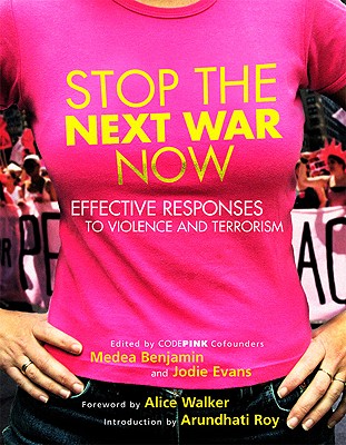 Stop the Next War Now: Effective Responses to Violence and Terrorism - Benjamin, Medea (Editor), and Evans, Jodie (Editor), and Walker, Alice (Foreword by)