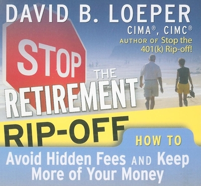 Stop the Retirement Rip-Off: How to Avoid Hidden Fees and Keep More of Your Money - Loeper, David B, CIMA, and Synnestvetd, Erik (Narrator)