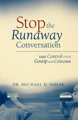 Stop the Runaway Conversation: Take Control Over Gossip and Criticism - Sedler, Dr Michael