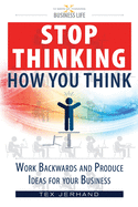 Stop thinking how you think.: Work backwards and produce ideas for your business.
