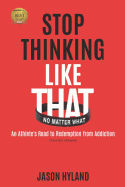 Stop Thinking Like That: No Matter What: An Athlete's Road to Redemption from Addiction