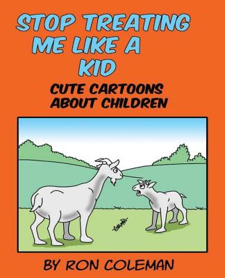 Stop Treating Me Like A Kid: Cute Cartoons About Children - Coleman, Ron